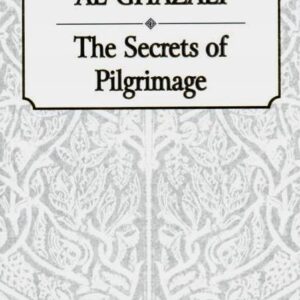 Al-Ghazali: The Secrets Of Pilgrimage