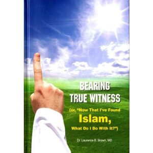 Bearing True Witness (or, “Now that I’ve found Islam, What Do I Do With It?”)